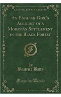 An English Girl's Account of a Moravian Settlement in the Black Forest (Classic Reprint)