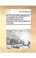 An Account of the Debates for and Against the Bill for Punishing Mutiny and Desertion. with the Protests on That Head.