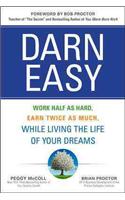 Darn Easy: Work Half as Hard, Earn Twice as Much, While Living the Life of Your Dreams