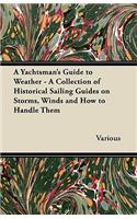 Yachtsman's Guide to Weather - A Collection of Historical Sailing Guides on Storms, Winds and How to Handle Them