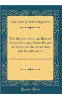 The Second Annual Report of the Indiana State Board of Medical Registration and Examination: For the Years Ending December 31, 1898, and December 31, 1899 (Classic Reprint)