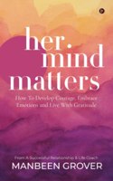 Her Mind Matters: How To Develop Courage, Embrace Emotions and Live With Gratitude