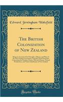 The British Colonization of New Zealand: Being an Account of the Principles, Objects, and Plans of the New Zealand Association; Together with Particulars Concerning the Position, Extent, Soil and Climate, Natural Productions, and Native Inhabitants