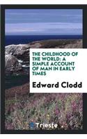 The Childhood of the World: A Simple Account of Man in Early Times