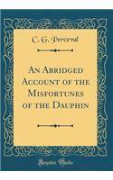 An Abridged Account of the Misfortunes of the Dauphin (Classic Reprint)