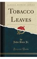 Tobacco Leaves (Classic Reprint)