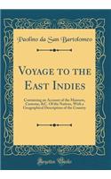 Voyage to the East Indies: Containing an Account of the Manners, Customs, &c. of the Natives, with a Geographical Description of the Country (Classic Reprint)