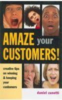 Amaze Your Customers! (Creative Tips On Winning And Keeping Your Customers)