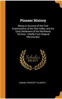 Pioneer History: Being an Account of the First Examinations of the Ohio Valley, and the Early Settlement of the Northwest Territory; Chiefly from Original Manuscripts