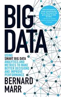 Big Data : Using Smart Big Data, Analytics And Metrics To Make Better Decisions And Improve Performance