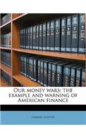 Our Money Wars; The Example and Warning of American Finance