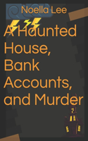 Haunted House, Bank Accounts, and Murder