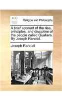 A Brief Account of the Rise, Principles, and Discipline of the People Called Quakers. by Joseph Randall.