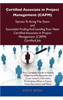 Certified Associate in Project Management (Capm) Secrets to Acing the Exam and Successful Finding and Landing Your Next Certified Associate in Project