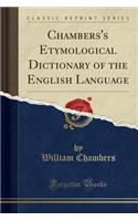 Chambers's Etymological Dictionary of the English Language (Classic Reprint)