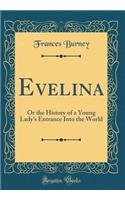 Evelina: Or the History of a Young Lady's Entrance Into the World (Classic Reprint)