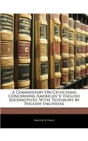 A Commentary on Criticisims Concerning American V. English Locomotives: With Testimony by English Engineers