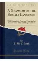 A Grammar of the Somali Language: With Examples in Prose and Verse, and an Account of the Yibir and Midgan Dialects (Classic Reprint)