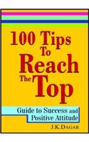 100 Tips to Reach the Top: Guide to Success and Positive Attitude