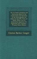 The Air Brake Catechism and Instruction Book on the Construction and Operation of the Westinghouse Air Brake and the New York Air Brake: With a List of Examination Questions for Enginemen and Trainmen