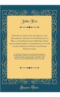 History of the Lives, Sufferings, and Triumphant Deaths, of the Primitive as Well as the Protestant Martyrs, from the Commencement of Christianity to the Latest Periods of Pagan and Popish Presecutions: To Which Is Added an Account of the Inquisiti