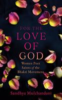 For the Love of God: Women Poet Saints of the Bhakti Movement