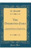 The Dasaratha-Jātaka: Being the Buddhist Story of King Rāma; The Original Pāli Text, with a Translation and Notes (Classic Reprint)