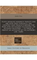 Forty Sermons Whereof Twenty One Are Now First Publish'd, the Greatest Part Preach'd Before the King and on Solemn Occasions / By Richard Allestree ...; To These Is Prefixt an Account of the Author's Life. (1684)