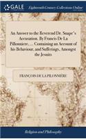 An Answer to the Reverend Dr. Snape's Accusation. by Francis de la Pillonniere, ... Containing an Account of His Behaviour, and Sufferings, Amongst the Jesuits