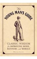 The Young Man's Guide: Classic Wisdom for Improving Mind, Manners, and Morals