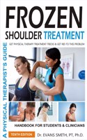 FROZEN SHOULDER TREATMENT GET PHYSICAL THERAPY TREATMENT TRICKS & GET RID TO THIS PROBLEM: A PHYSICAL THERAPISTâ€™S GUIDE HANDBOOK FOR STUDENTS & CLINICIANS