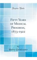 Fifty Years of Medical Progress, 1873-1922 (Classic Reprint)