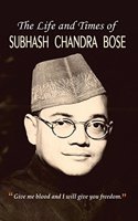 The Life And Times Of Subhash Chandra Bose