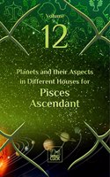 Planets and their Aspects in Different Houses for Pisces Ascendant (Volume 12 of 12)