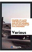 Charter, By-laws and Regulations, and List of Members of the Institution of Civil Engineers