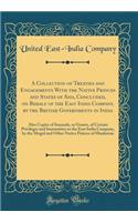 A Collection of Treaties and Engagements with the Native Princes and States of Asia, Concluded, on Behalf of the East India Company, by the British Governments in India: Also Copies of Sunnuds, or Grants, of Certain Privileges and Immunities to the