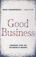 Good Business: Leadership, Flow, and the Making of Meaning