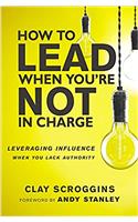 How to Lead When You're Not in Charge