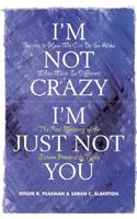 I'm Not Crazy, I'm Just Not You: The Real Meaning of the Sixteen Personality Types