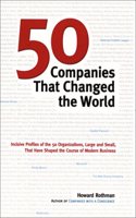 50 Companies That Changed the World: Incisive Profiles of the 50 Organisations, Large and Small, That Have Shaped the Course of Modern Business