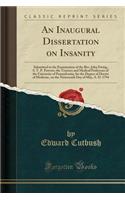 An Inaugural Dissertation on Insanity: Submitted to the Examination of the Rev. John Ewing, S. T. P. Provost, the Trustees and Medical Professors of the University of Pennsylvania, for the Degree of Doctor of Medicine, on the Nineteenth Day of May,