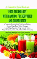 A COMPLETE HAND BOOK ON FOOD TECHNOLOGY WITH CANNING, PRESERVATION AND DEHYDRATION (PROCESSING TECHNOLOGIES OF FRUIT JUICES, PICKLES, BANANA, GINGER PASTE, MAIZE, PINEAPPLE, POTATO CHIPS, SUGARCANE SYRUP, SEAFOOD, PULSES, VEGETABLE CROPS, JAMUN, MI