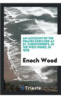 An Account of the Pirates Executed at St. Christopher's, in the West Indies, in 1828