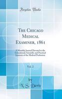 The Chicago Medical Examiner, 1861, Vol. 2: A Monthly Journal Devoted to the Educational, Scientific and Practical Interests of the Medical Profession (Classic Reprint)