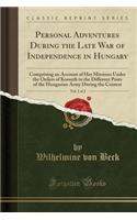 Personal Adventures During the Late War of Independence in Hungary, Vol. 1 of 2: Comprising an Account of Her Missions Under the Orders of Kossuth to the Different Posts of the Hungarian Army During the Contest (Classic Reprint)