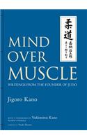 Mind Over Muscle: Writings from the Founder of Judo