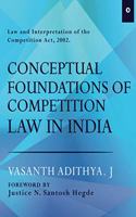 Conceptual Foundation of Competition Law in India: Law and Interpretation of the Competition Act, 2002. FOREWORD BY Justice N. Santosh Hegde