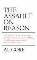 The Assault on Reason: How the Politics of Fear, Secrecy and Blind Faith Subvert Wise Decision-making and Democracy