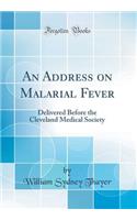 An Address on Malarial Fever: Delivered Before the Cleveland Medical Society (Classic Reprint)