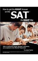 How To Get the RIGHT Answer on the SAT the RIGHT Way - With an unauthorized analysis, discussion, commentary, and complement to the Official SAT Study Guide